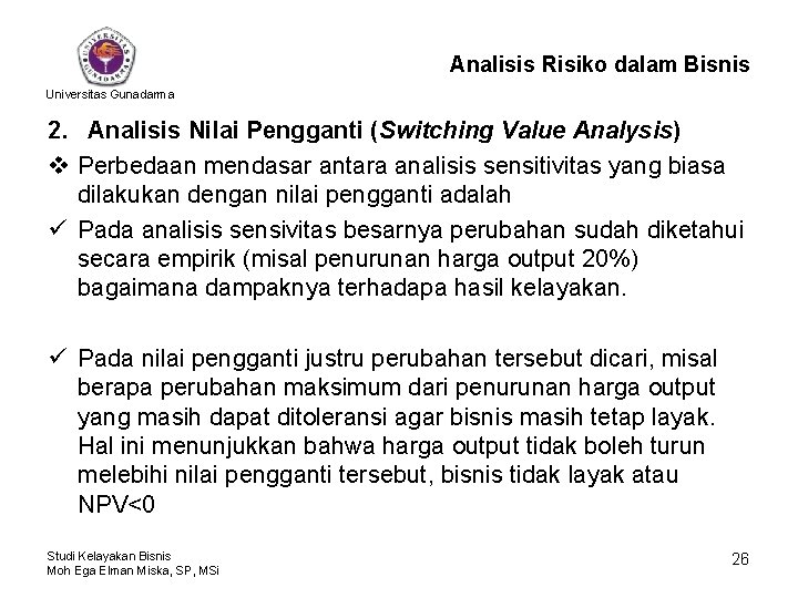 Analisis Risiko dalam Bisnis Universitas Gunadarma 2. Analisis Nilai Pengganti (Switching Value Analysis) v