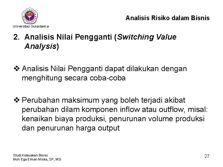 Analisis Risiko dalam Bisnis Universitas Gunadarma 2. Analisis Nilai Pengganti (Switching Value Analysis) v