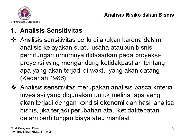 Analisis Risiko dalam Bisnis Universitas Gunadarma 1. Analisis Sensitivitas v Analisis sensitivitas perlu dilakukan