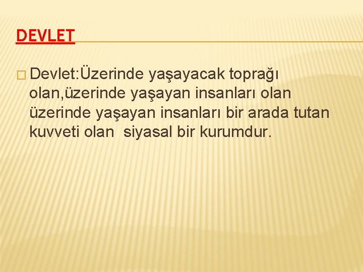 DEVLET � Devlet: Üzerinde yaşayacak toprağı olan, üzerinde yaşayan insanları olan üzerinde yaşayan insanları