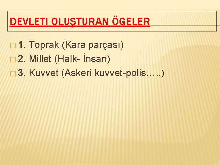 DEVLETI OLUŞTURAN ÖGELER � 1. Toprak (Kara parçası) � 2. Millet (Halk- İnsan) �