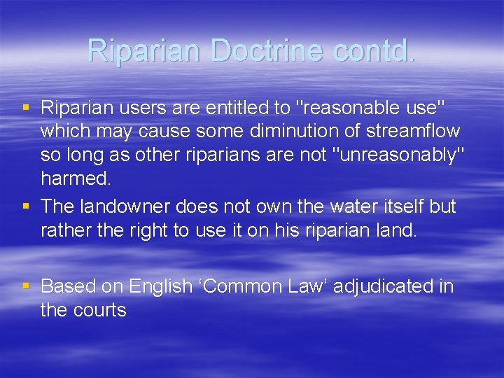 Riparian Doctrine contd. § Riparian users are entitled to "reasonable use" which may cause