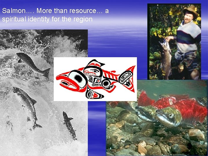 Salmon…. More than resource… a spiritual identity for the region 