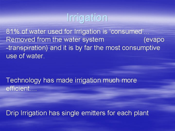 Irrigation 81% of water used for Irrigation is ‘consumed’. . . Removed from the