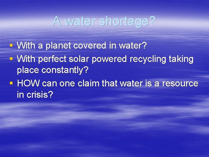 A water shortage? § With a planet covered in water? § With perfect solar