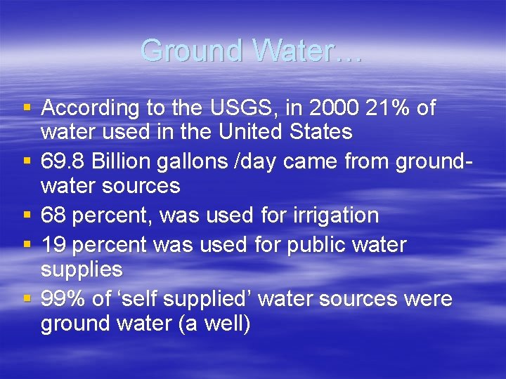 Ground Water… § According to the USGS, in 2000 21% of water used in