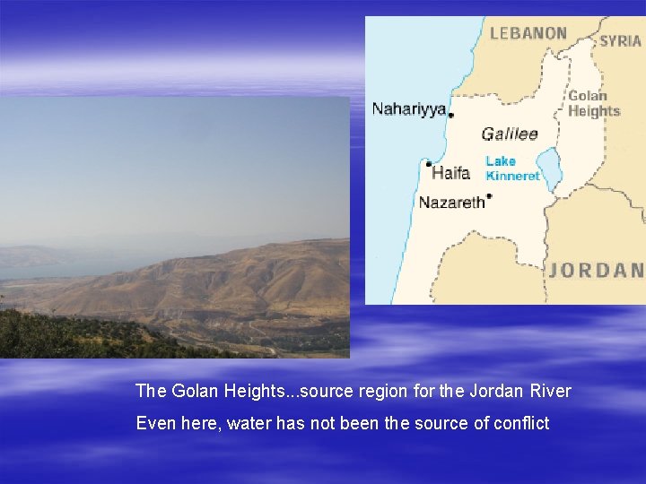 The Golan Heights. . . source region for the Jordan River Even here, water