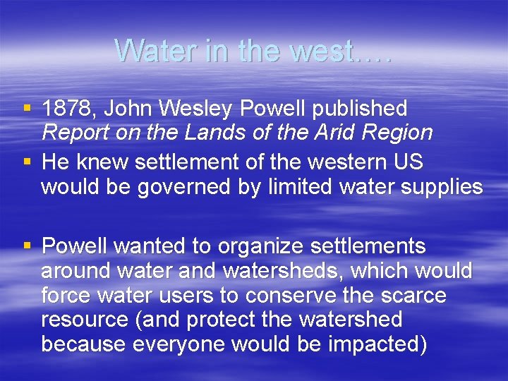 Water in the west…. § 1878, John Wesley Powell published Report on the Lands