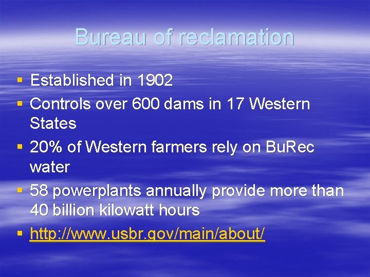 Bureau of reclamation § Established in 1902 § Controls over 600 dams in 17