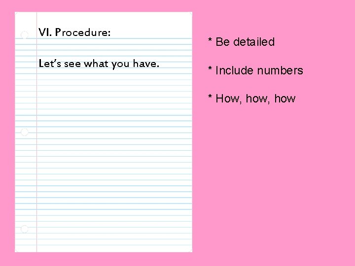 VI. Procedure: Let’s see what you have. * Be detailed * Include numbers *