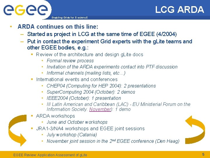 LCG ARDA Enabling Grids for E-scienc. E • ARDA continues on this line: –