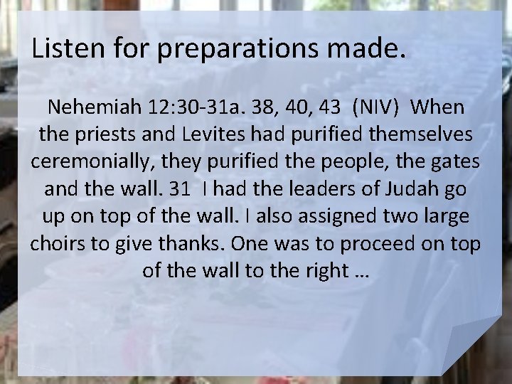 Listen for preparations made. Nehemiah 12: 30 -31 a. 38, 40, 43 (NIV) When