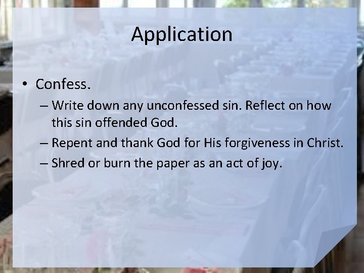 Application • Confess. – Write down any unconfessed sin. Reflect on how this sin
