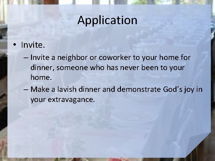 Application • Invite. – Invite a neighbor or coworker to your home for dinner,