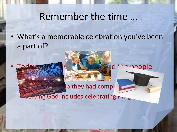 Remember the time … • What’s a memorable celebration you’ve been a part of?