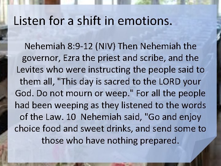 Listen for a shift in emotions. Nehemiah 8: 9 -12 (NIV) Then Nehemiah the