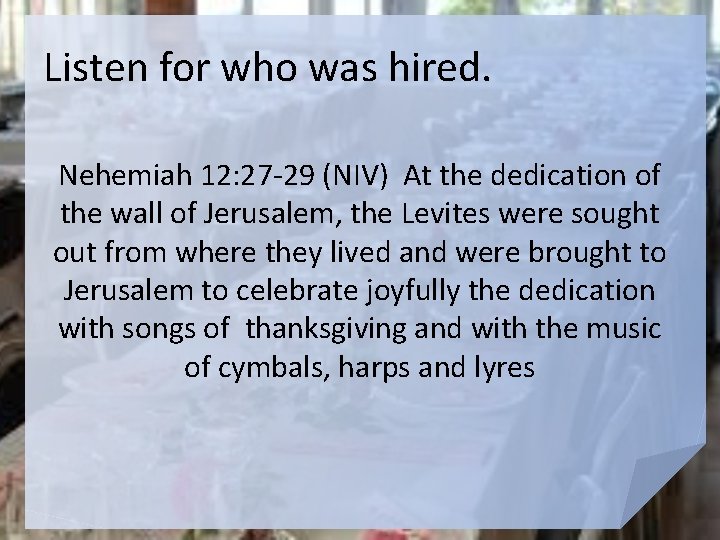 Listen for who was hired. Nehemiah 12: 27 -29 (NIV) At the dedication of