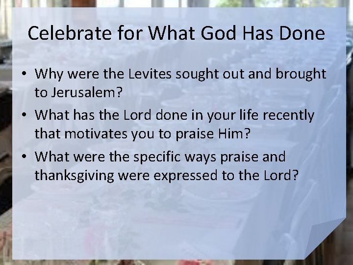 Celebrate for What God Has Done • Why were the Levites sought out and