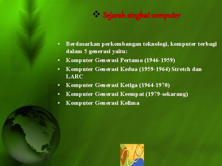 v Sejarah singkat computer • Berdasarkan perkembangan teknologi, komputer terbagi dalam 5 generasi yaitu: