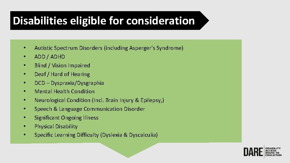 Disabilities eligible for consideration • • • Autistic Spectrum Disorders (including Asperger’s Syndrome) ADD