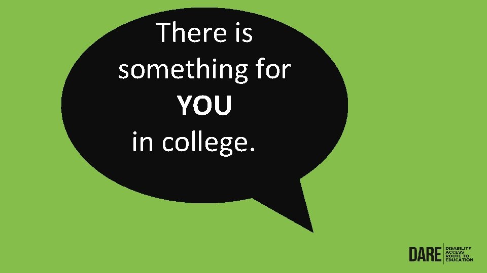 There is something for YOU in college. of DARE? 