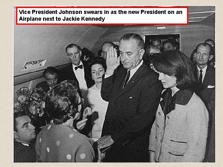 Vice President Johnson swears in as the new President on an Airplane next to