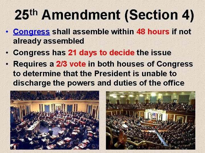 th 25 Amendment (Section 4) • Congress shall assemble within 48 hours if not