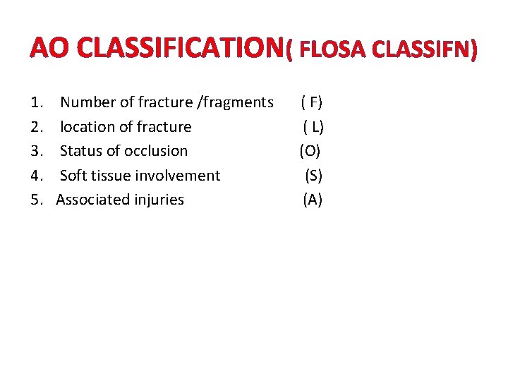 AO CLASSIFICATION( FLOSA CLASSIFN) 1. 2. 3. 4. 5. Number of fracture /fragments location AO CLASSIFICATION( FLOSA CLASSIFN) 1. 2. 3. 4. 5. Number of fracture /fragments location