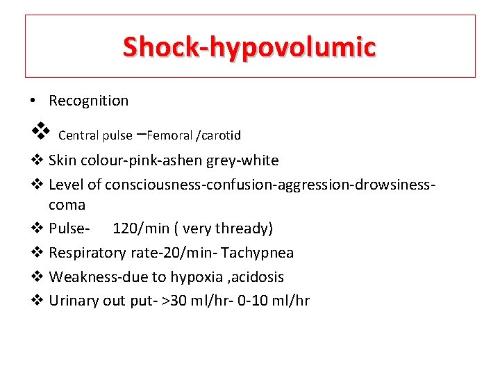 Shock-hypovolumic • Recognition v Central pulse –Femoral /carotid v Skin colour-pink-ashen grey-white v Level