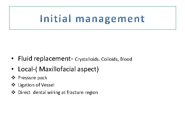  • Fluid replacement- Crystalloids. Colloids, Blood • Local-( Maxillofacial aspect) v Pressure pack