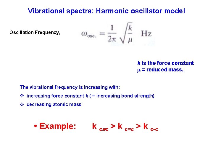 Vibrational spectra: Harmonic oscillator model Oscillation Frequency, k is the force constant = reduced