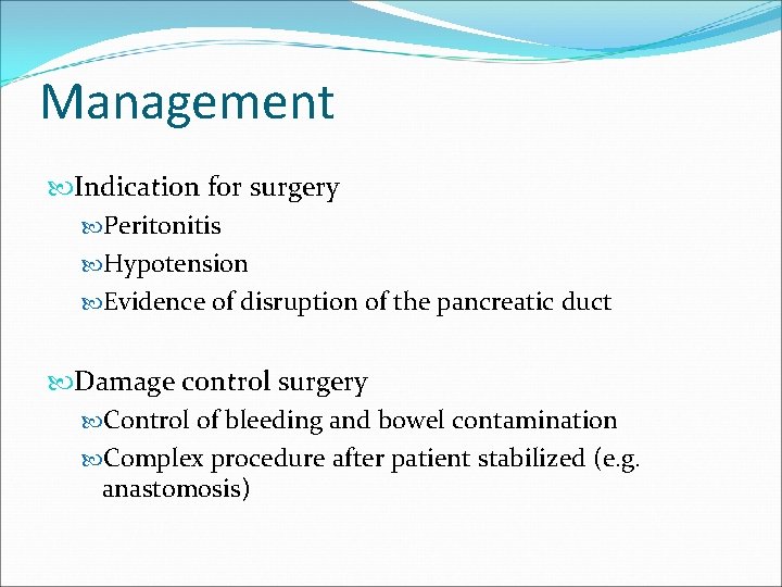 Management Indication for surgery Peritonitis Hypotension Evidence of disruption of the pancreatic duct Damage