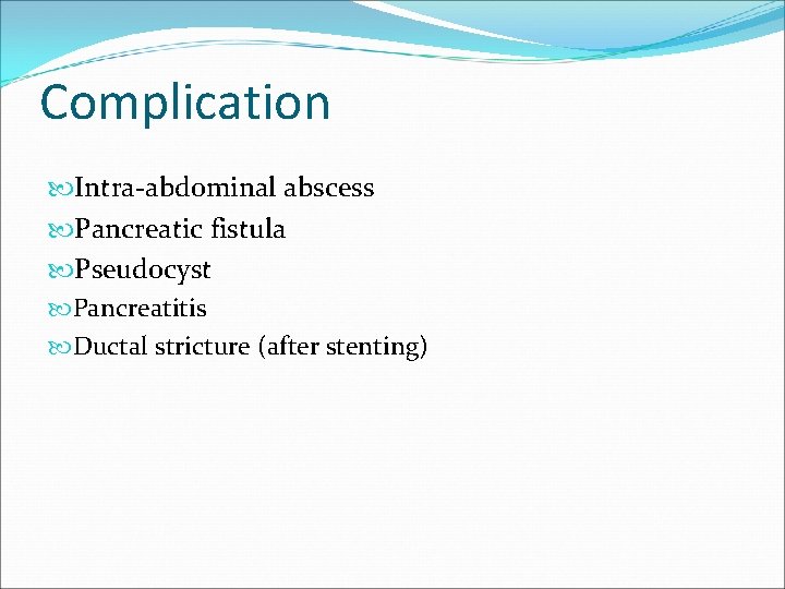 Complication Intra-abdominal abscess Pancreatic fistula Pseudocyst Pancreatitis Ductal stricture (after stenting) 