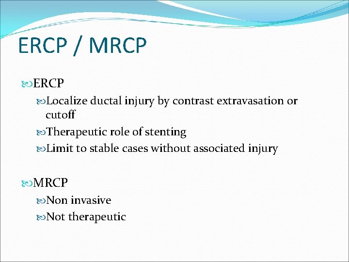 ERCP / MRCP ERCP Localize ductal injury by contrast extravasation or cutoff Therapeutic role