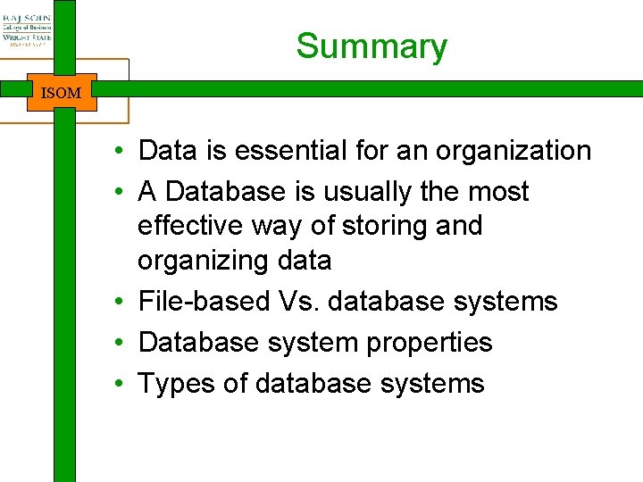 Summary ISOM • Data is essential for an organization • A Database is usually