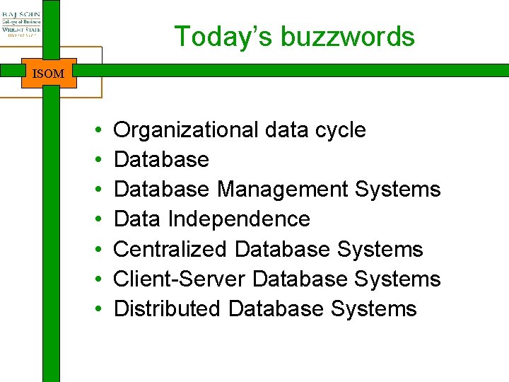 Today’s buzzwords ISOM • • Organizational data cycle Database Management Systems Data Independence Centralized