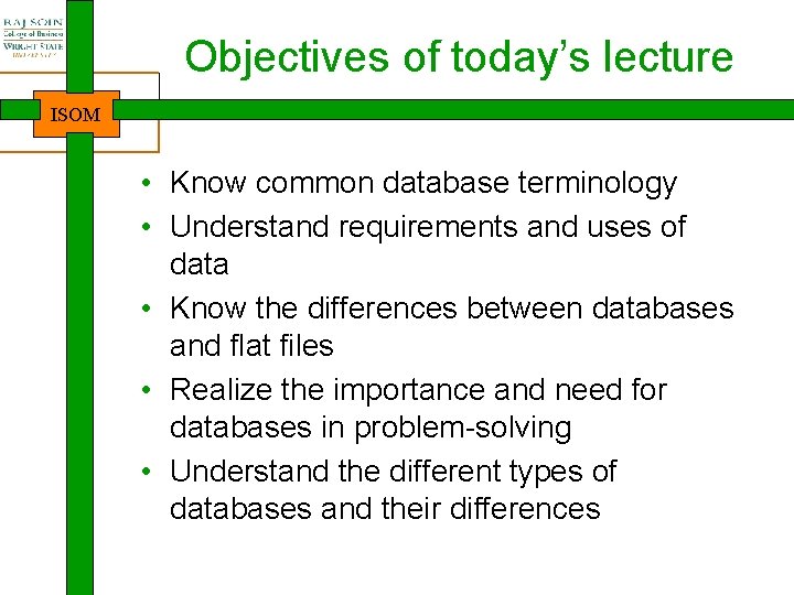 Objectives of today’s lecture ISOM • Know common database terminology • Understand requirements and