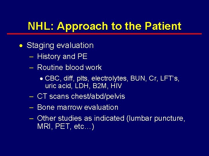 NHL: Approach to the Patient · Staging evaluation – History and PE – Routine