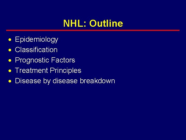 NHL: Outline · · · Epidemiology Classification Prognostic Factors Treatment Principles Disease by disease