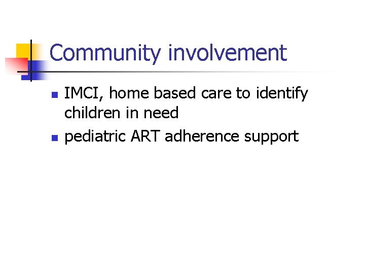 Community involvement n n IMCI, home based care to identify children in need pediatric