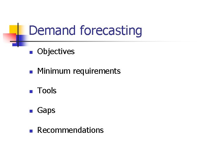 Demand forecasting n Objectives n Minimum requirements n Tools n Gaps n Recommendations 