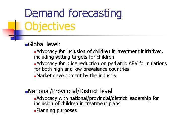 Demand forecasting Objectives n Global level: Advocacy for inclusion of children in treatment initiatives,