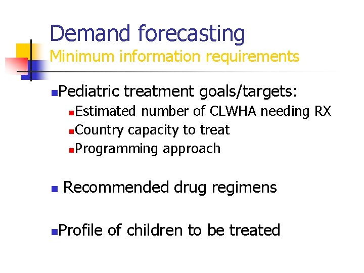 Demand forecasting Minimum information requirements n Pediatric treatment goals/targets: Estimated number of CLWHA needing