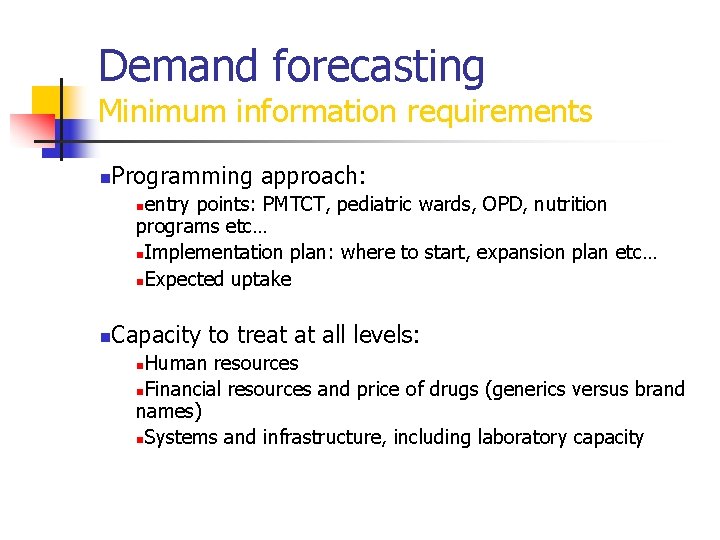 Demand forecasting Minimum information requirements n Programming approach: entry points: PMTCT, pediatric wards, OPD,