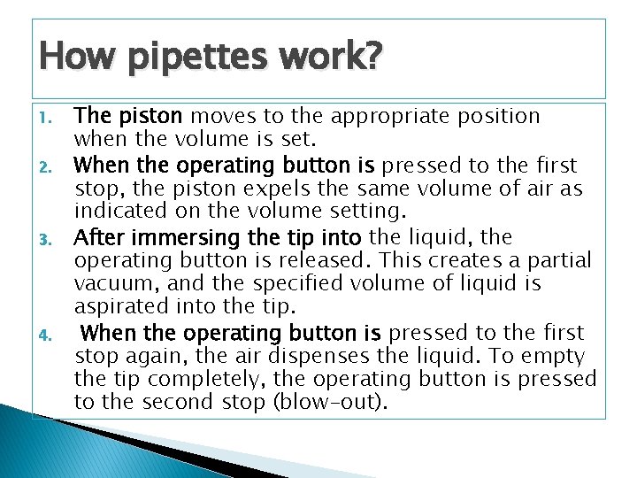 How pipettes work? 1. 2. 3. 4. The piston moves to the appropriate position