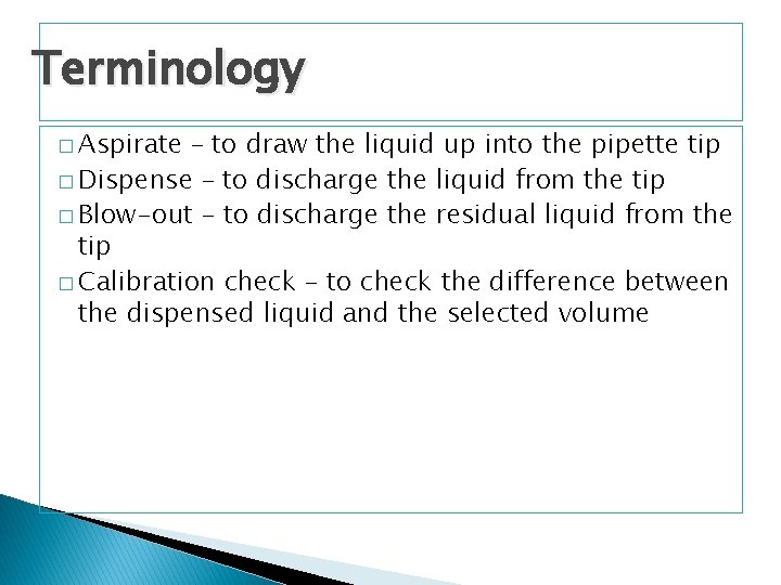 Terminology � Aspirate – to draw the liquid up into the pipette tip �