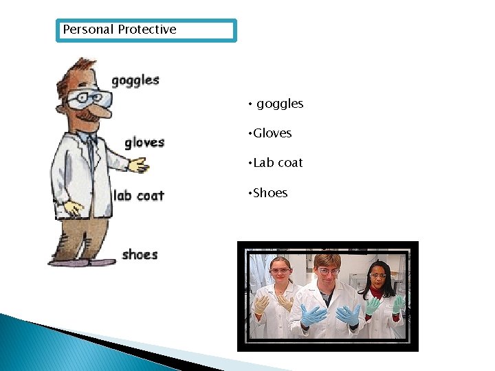 Personal Protective • goggles • Gloves • Lab coat • Shoes 