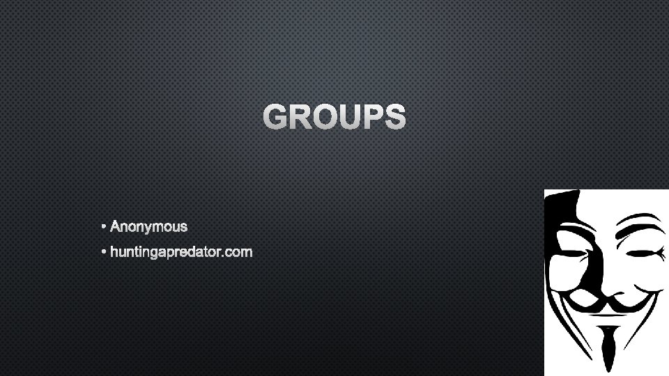 GROUPS • ANONYMOUS • HUNTINGAPREDATOR. COM 