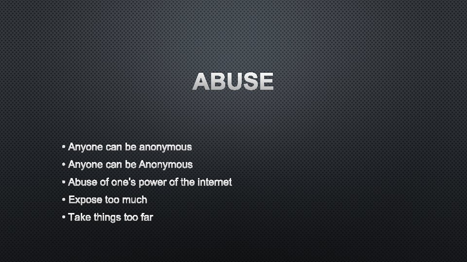 ABUSE • ANYONE CAN BE ANONYMOUS • ABUSE OF ONE’S POWER OF THE INTERNET