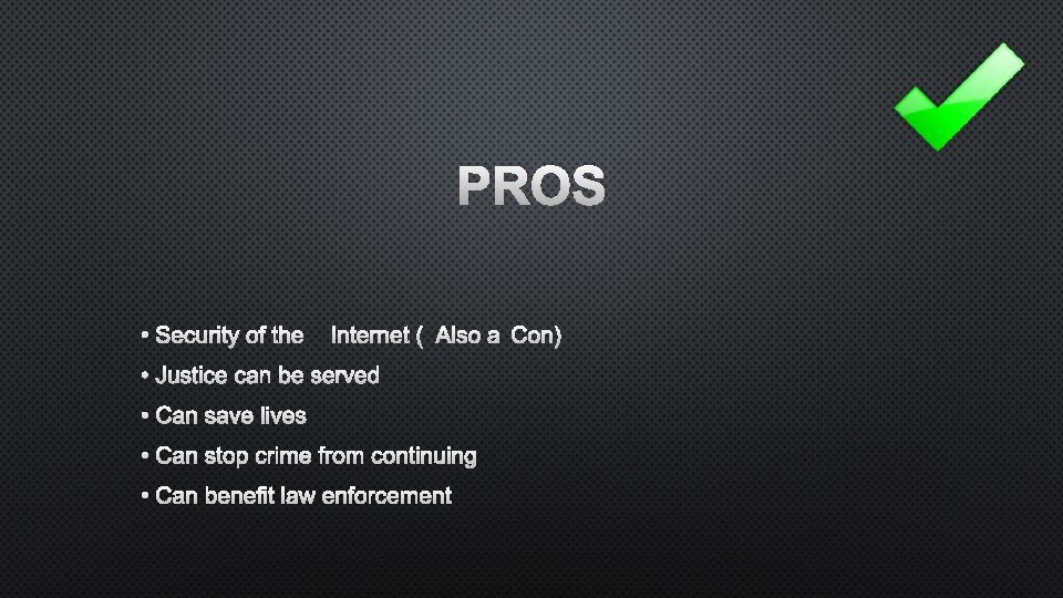 PROS • SECURITY OF THE INTERNET (ALSO A CON) • JUSTICE CAN BE SERVED